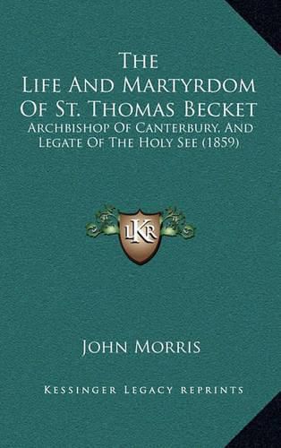 The Life and Martyrdom of St. Thomas Becket: Archbishop of Canterbury, and Legate of the Holy See (1859)