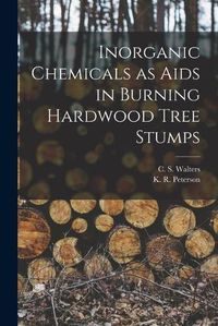 Cover image for Inorganic Chemicals as Aids in Burning Hardwood Tree Stumps