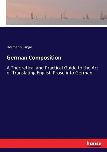 Cover image for German Composition: A Theoretical and Practical Guide to the Art of Translating English Prose into German