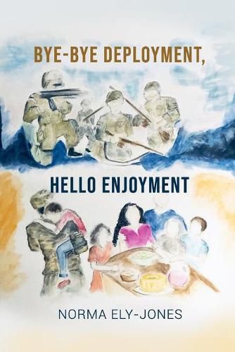 Cover image for BYE-BYE Deployment, HELLO Enjoyment: It Is Never Too Late to Start Living Your Life Again After Deployment