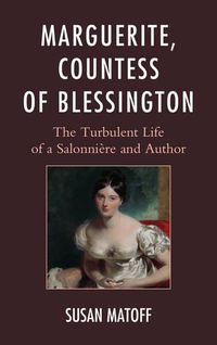 Cover image for Marguerite, Countess of Blessington: The Turbulent Life of a Salonniere and Author