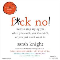 Cover image for F*ck No!: How to Stop Saying Yes When You Can't, You Shouldn't, or You Just Don't Want to