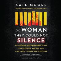 Cover image for The Woman They Could Not Silence Lib/E: One Woman, Her Incredible Fight for Freedom, and the Men Who Tried to Make Her Disappear