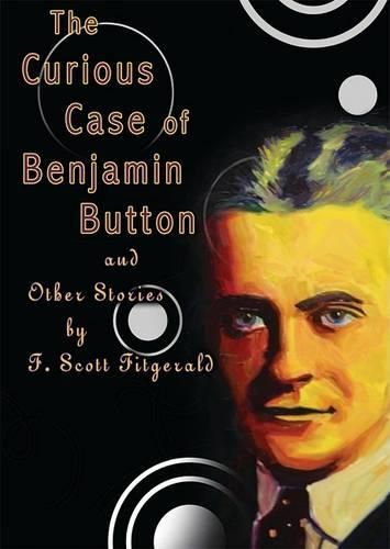 The Curious Case of Benjamin Button: And Other Stories