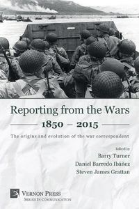 Cover image for Reporting from the Wars 1850 - 2015: The origins and evolution of the war correspondent