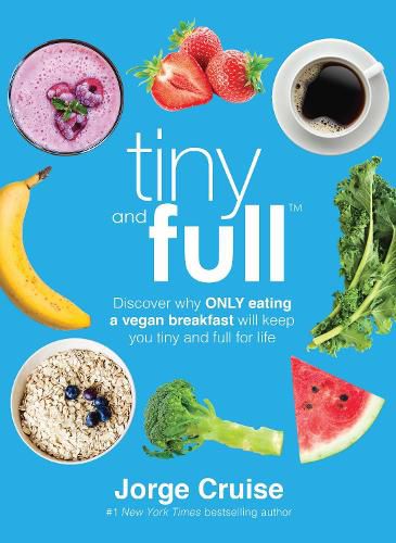 Tiny and Full: Discover Why Only Eating a Vegan Breakfast Will Keep You Tiny and Full for Life