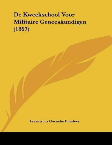 Cover image for de Kweekschool Voor Militaire Geneeskundigen (1867)