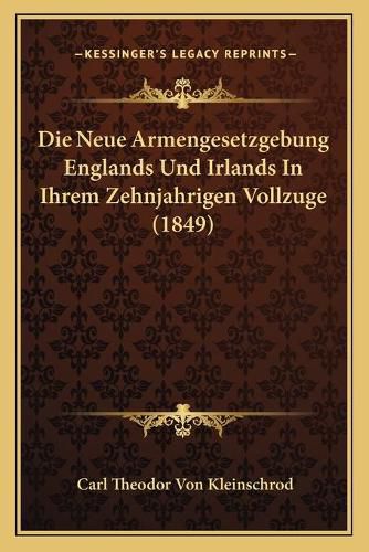 Cover image for Die Neue Armengesetzgebung Englands Und Irlands in Ihrem Zehnjahrigen Vollzuge (1849)