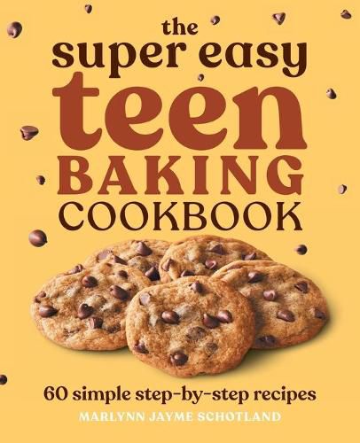 The Super Easy Teen Baking Cookbook: 60 Simple Step-By-Step Recipes