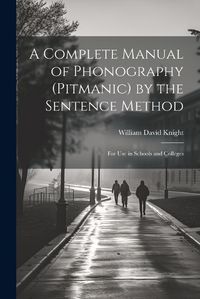 Cover image for A Complete Manual of Phonography (Pitmanic) by the Sentence Method; for use in Schools and Colleges