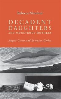 Cover image for Decadent Daughters and Monstrous Mothers: Angela Carter and European Gothic