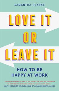 Cover image for Love It Or Leave It: How to Be Happy at Work