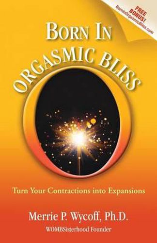 Born In Orgasmic Bliss: Turn Your Contractions into Expansions