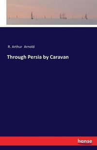 Cover image for Through Persia by Caravan