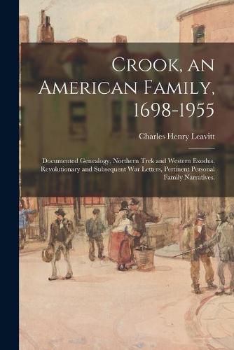 Cover image for Crook, an American Family, 1698-1955; Documented Genealogy, Northern Trek and Western Exodus, Revolutionary and Subsequent War Letters, Pertinent Personal Family Narratives.