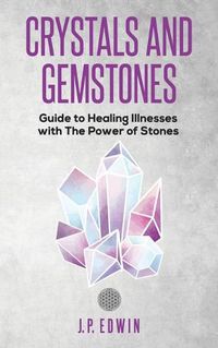 Cover image for Crystals and Gemstones: Guide to Healing Illnesses with the Power of Stones