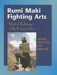 Cover image for Rumi Maki Fighting Arts: The Complete History and Martial Techniques of the Peruvian Inca