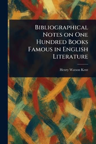 Cover image for Bibliographical Notes on One Hundred Books Famous in English Literature