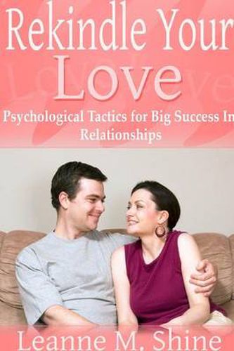 Cover image for Rekindle Your Love: Psychological Tactics for Big Success In Relationships