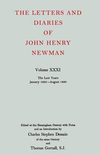 The Letters and Diaries of John Henry Newman: Volume XXXI: The Last Years, January 1885 to August 1890