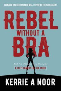 Cover image for Rebel Without A Bra: A Sci Fi Comedy Where Women Wield the Whip