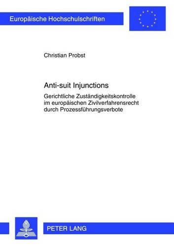 Cover image for Anti-Suit Injunctions: Gerichtliche Zustaendigkeitskontrolle Im Europaeischen Zivilverfahrensrecht Durch Prozessfuehrungsverbote