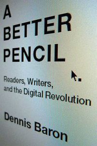 Cover image for A Better Pencil: Readers, Writers, and the Digital Revolution