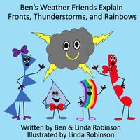 Cover image for Ben's Weather Friends Explain Fronts, Thunderstorms, and Rainbows