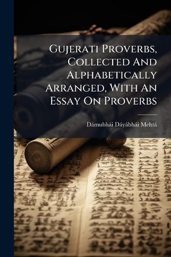 Cover image for Gujerati Proverbs, Collected And Alphabetically Arranged, With An Essay On Proverbs