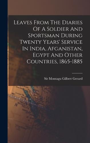 Leaves From The Diaries Of A Soldier And Sportsman During Twenty Years' Service In India, Afganistan, Egypt And Other Countries, 1865-1885