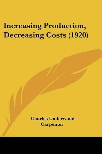 Cover image for Increasing Production, Decreasing Costs (1920)