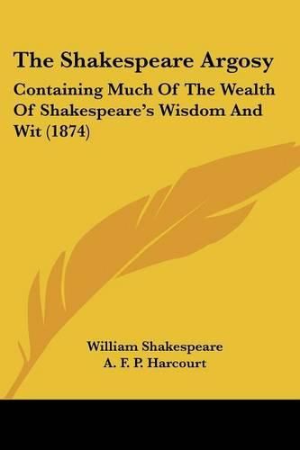 Cover image for The Shakespeare Argosy: Containing Much Of The Wealth Of Shakespearea -- S Wisdom And Wit (1874)