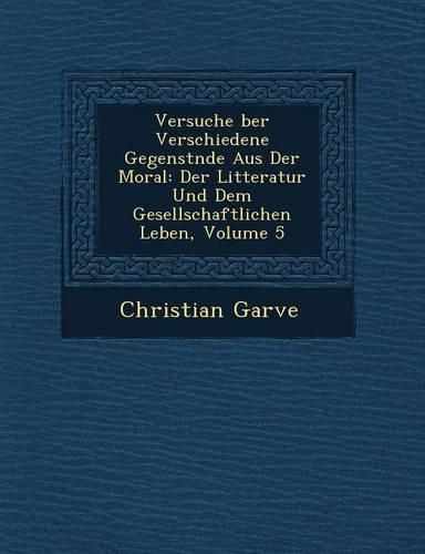 Cover image for Versuche Ber Verschiedene Gegenst Nde Aus Der Moral: Der Litteratur Und Dem Gesellschaftlichen Leben, Volume 5