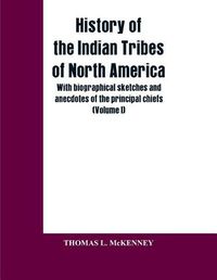 Cover image for History of the Indian Tribes of North America; with biographical sketches and anecdotes of the principal chiefs: (Volume I)