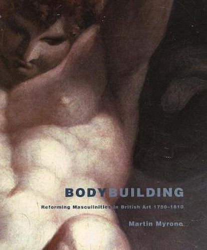 Cover image for Bodybuilding: Reforming Masculinities in British Art 1750-1810