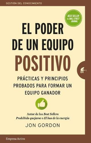 El Poder de un Equipo Positivo: Practicas y Principios Probados Para Formar un Equipo Ganador