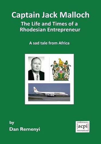 Cover image for Captain Jack Malloch the Life and Times of a Rhodesian Entrepreneur: A Sad Tale from Africa