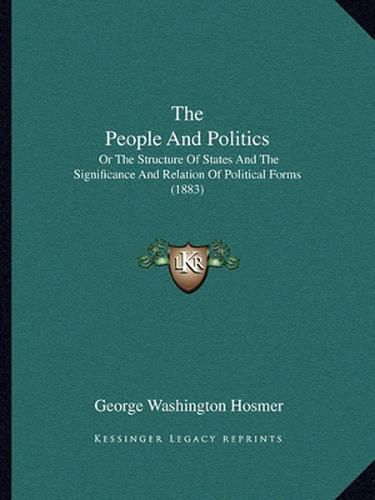 The People and Politics: Or the Structure of States and the Significance and Relation of Political Forms (1883)