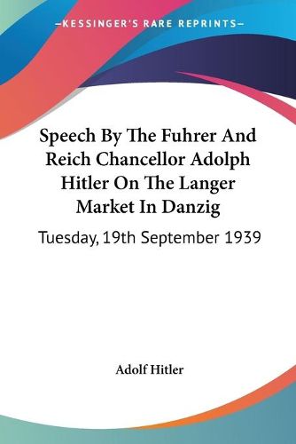 Cover image for Speech by the Fuhrer and Reich Chancellor Adolph Hitler on the Langer Market in Danzig: Tuesday, 19th September 1939