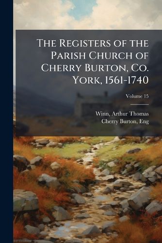 Cover image for The Registers of the Parish Church of Cherry Burton, Co. York, 1561-1740 Volume 15