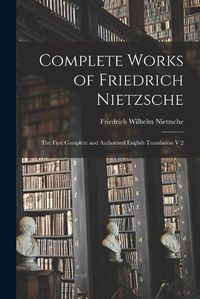 Cover image for Complete Works of Friedrich Nietzsche: The First Complete and Authorised English Translation V 2