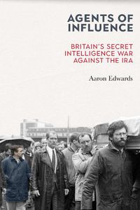 Cover image for Agents of Influence: Britain's Secret Intelligence War Against the IRA
