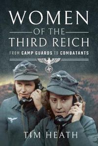Cover image for Women of the Third Reich: From Camp Guards to Combatants
