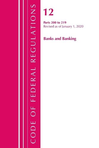 Cover image for Code of Federal Regulations, Title 12 Banks and Banking 200-219, Revised as of January 1, 2020