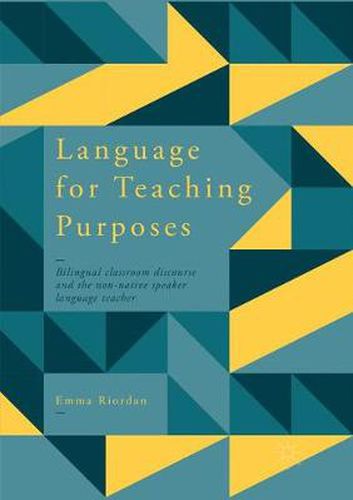 Cover image for Language for Teaching Purposes: Bilingual Classroom Discourse and the Non-Native Speaker Language Teacher