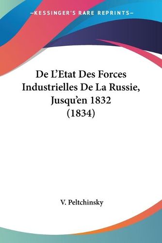 Cover image for de L'Etat Des Forces Industrielles de La Russie, Jusqu'en 1832 (1834)