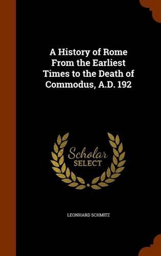 A History of Rome from the Earliest Times to the Death of Commodus, A.D. 192