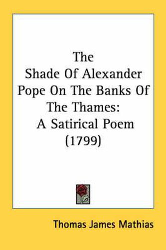 Cover image for The Shade of Alexander Pope on the Banks of the Thames: A Satirical Poem (1799)