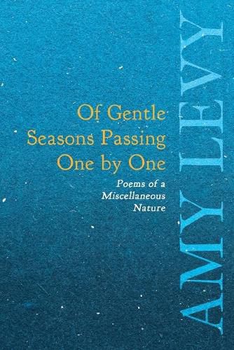 Of Gentle Seasons Passing One by One - Poems of a Miscellaneous Nature