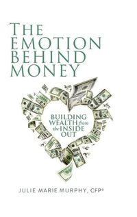 Cover image for The Emotion Behind Money: Building Wealth from the Inside Out